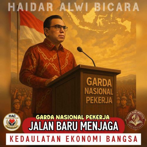 Konsep Haidar Alwi: Garda Nasional Pekerja sebagai Jalan Baru Menjaga Kedaulatan Ekonomi.