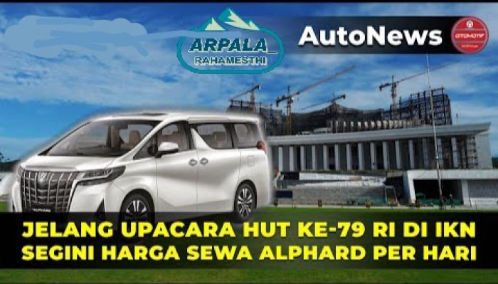 Sewa Alphard di IKN Bengkak Rp25 Juta, di Jakarta Cuma Rp3 Juta